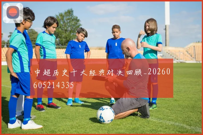中超历史十大经典对决回顾_20260605214335